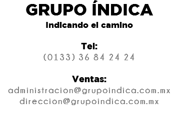 GRUPO ÍNDICA
Indicando el camino Tel: (0133) 36 84 24 24 Ventas:
administracion@grupoindica.com.mx
direccion@grupoindica.com.mx
